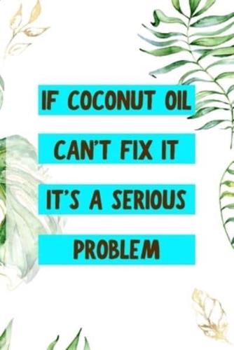 If Coconut Oil Can't Fix It It's A Serious Problem
