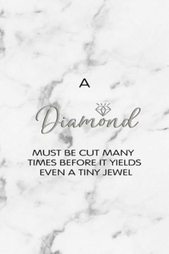 A Diamond Must Be Cut Many Times Before It Yields Even A Tiny Jewel