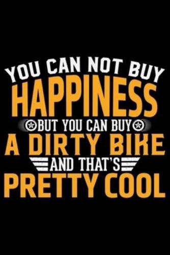 You Can Not Buy Happiness But You Can Buy A Dirty Bike