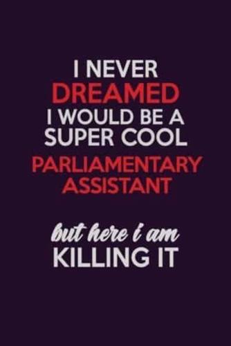 I Never Dreamed I Would Be A Super Cool Parliamentary Assistant But Here I Am Killing It