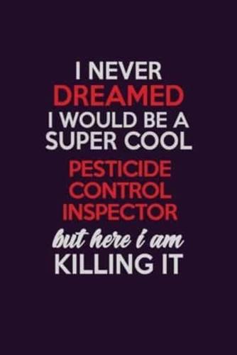 I Never Dreamed I Would Be A Super Cool Pesticide Control Inspector But Here I Am Killing It