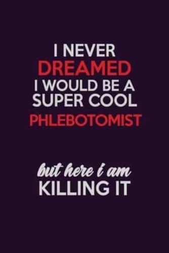 I Never Dreamed I Would Be A Super Cool Phlebotomist But Here I Am Killing It