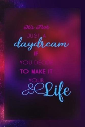 It's Not Just A Daydream If You Decide To Make It Your Life