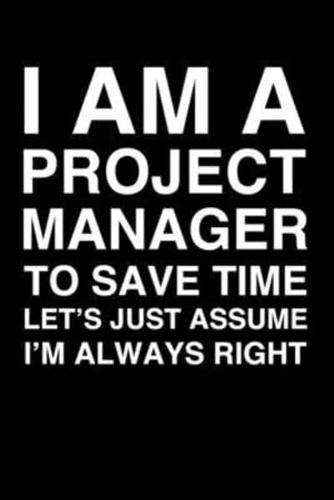 I Am A Project Manager. To Save Time Let's Just Assume I'm Always Right