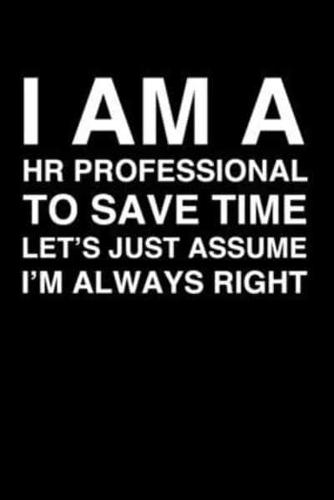 I Am A HR Professional. To Save Time Let's Just Assume I'm Always Right