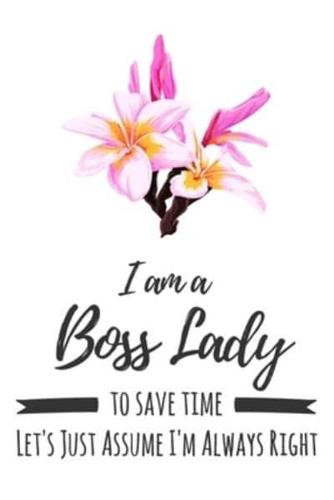 I Am A Boss Lady. To Save Time Let's Just Assume I'm Always Right