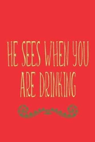 He Sees When You Are Drinking