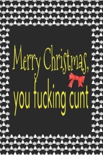Merry Christmas You Fucking Cunt