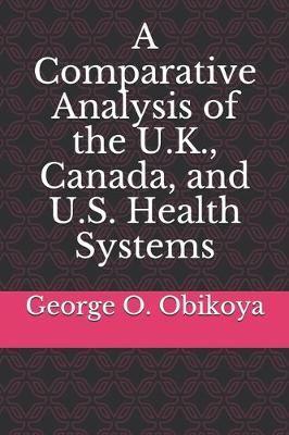 A Comparative Analysis of the U.K., Canada, and U.S. Health Systems