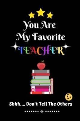 You Are My Favorite Teacher Shhh.... Don't Tell The Others: Thank You Appreciation Gratitude Gift for Teachers / Assistants / Tutors / Novelty end of term present idea