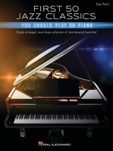 First 50 Jazz Classics You Should Play on Piano: Simply Arranged, Must-Know Collection of Time-Honored Favorites