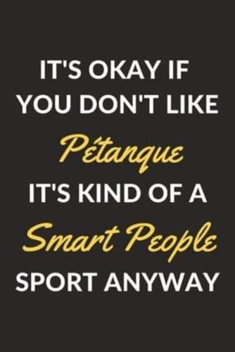 It's Okay If You Don't Like Pétanque It's Kind Of A Smart People Sport Anyway