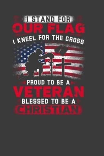 I Stand For Our Flag I Kneel For The Cross Proud To Be A Veteran Blessed To Be A Christian