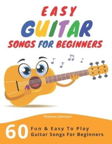 Easy Guitar Songs For Beginners: 60 Fun & Easy To Play Guitar Songs For Beginners (Sheet Music + Tabs + Chords + Lyrics)