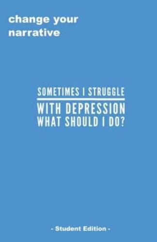 Sometimes I Struggle With Depression, What Do I Do? - Student Edition -