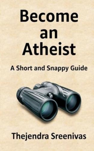 Become an Atheist: A Short and Snappy Guide