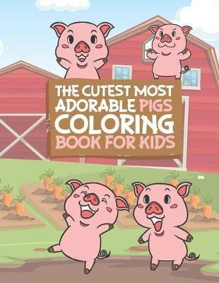 The Cutest Most Adorable Pigs Coloring Book For Kids