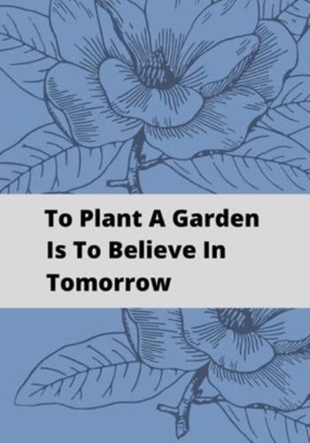 To Plant A Garden Is To Believe In Tomorrow