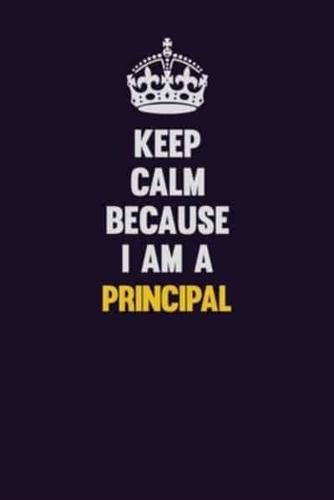 Keep Calm Because I Am A Principal