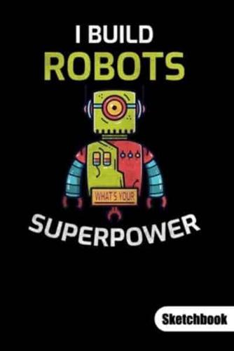 I Build Robots. What´s Your Superpower. Sketchbook