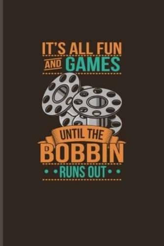 It's All Fun And Games Until The Bobbin Runs Out