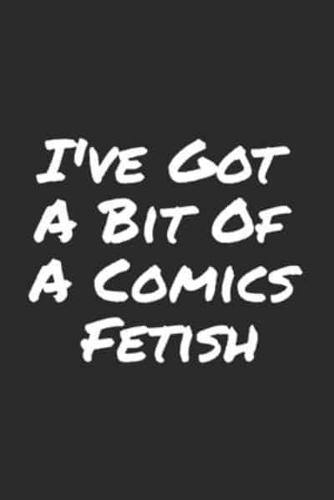 I've Got A Bit Of A Comics Fetish