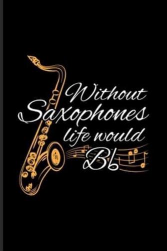 Without Saxophones Life Would Bb