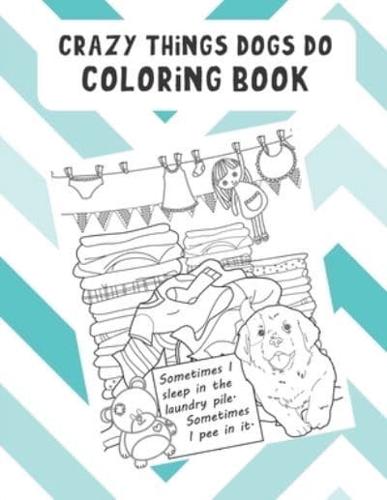 Crazy Thing Dogs Do Coloring Book