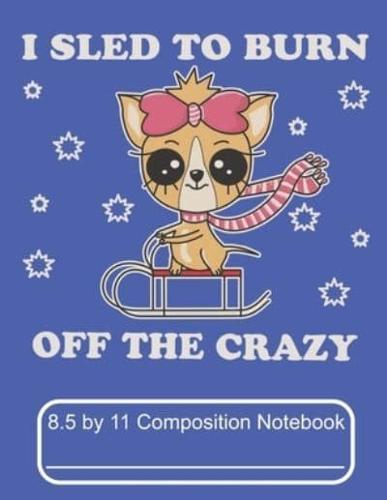 I Sled To Burn Off The Crazy 8.5 by 11 Composition Notebook