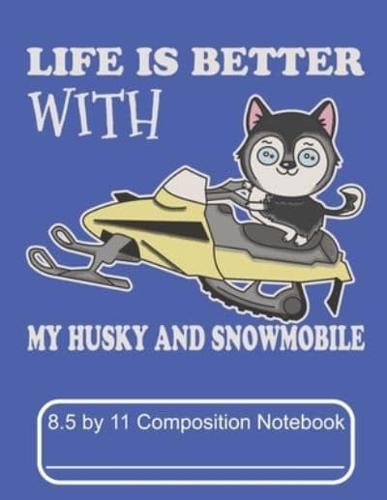 Life Is Better With My Husky And Snowmobile 8.5 by 11 Composition Notebook