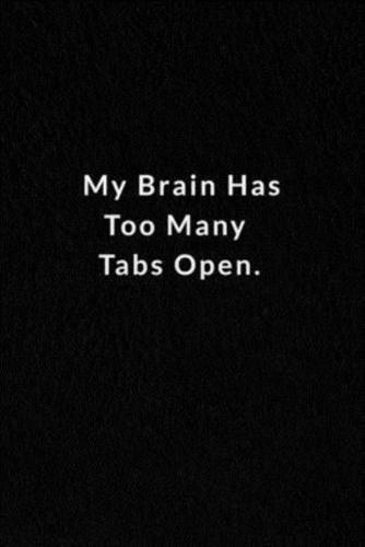 My Brain Has Too Many Tabs Open.