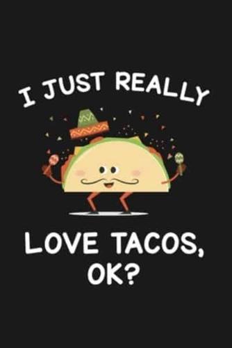 I Just Really Love Tacos Ok