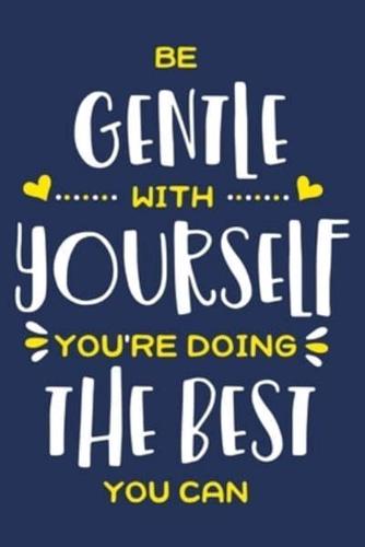 Be Gentle With Yourself You're Doing The Best You Can