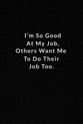 I'm So Good At My Job, Others Want Me To Do Their Job Too.