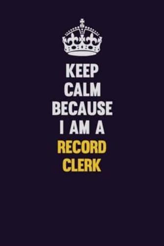 Keep Calm Because I Am A Record Clerk