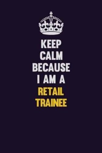 Keep Calm Because I Am A Retail Trainee