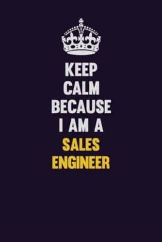 Keep Calm Because I Am A Sales Engineer