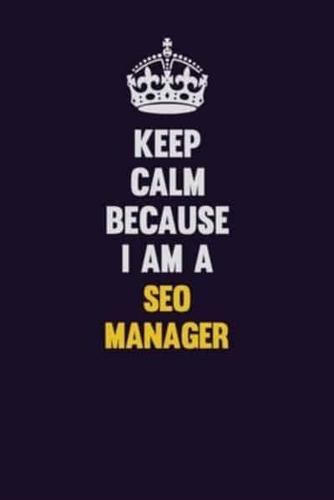 Keep Calm Because I Am A SEO Manager