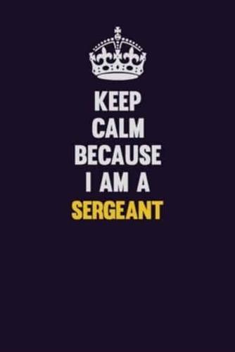 Keep Calm Because I Am A Sergeant