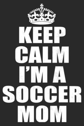 Keep Calm I'm A Soccer Mom