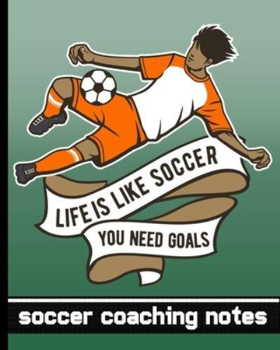 Life Is Like Soccer - You Need Goals - Soccer Coaching Notebook