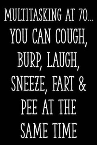 Multitasking at 70... You Can Cough, Burp, Laugh, Sneeze, Fart & Pee at the Same Time