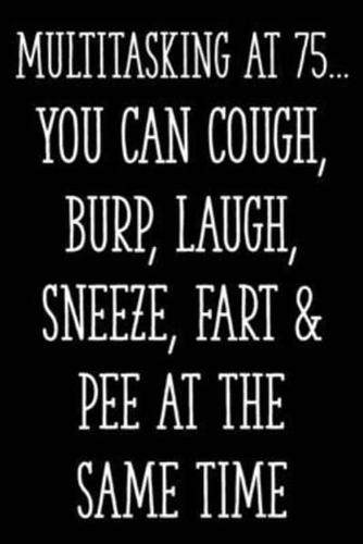 Multitasking at 75... You Can Cough, Burp, Laugh, Sneeze, Fart & Pee at the Same Time