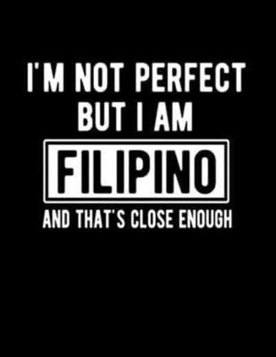 I'm Not Perfect But I Am Filipino And That's Close Enough