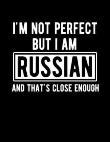I'm Not Perfect But I Am Russian And That's Close Enough