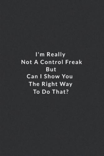 I'm Really Not A Control Freak But Can I Show You The Right Way To Do That?.