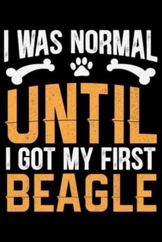 I Was Normal Until I Got My First Beagle