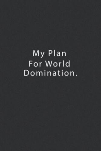 My Plan For World Domination.
