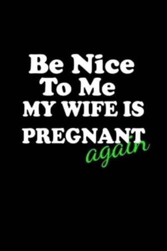 Be Nice to Me My Wife Is Pregnant.. Again