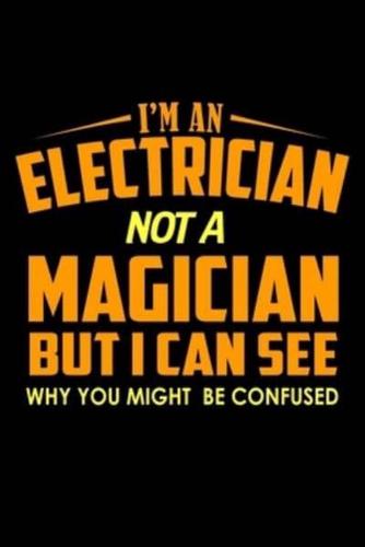 I'm an Electrician Not a Magician .. But I Can See Why You Might Be Confused